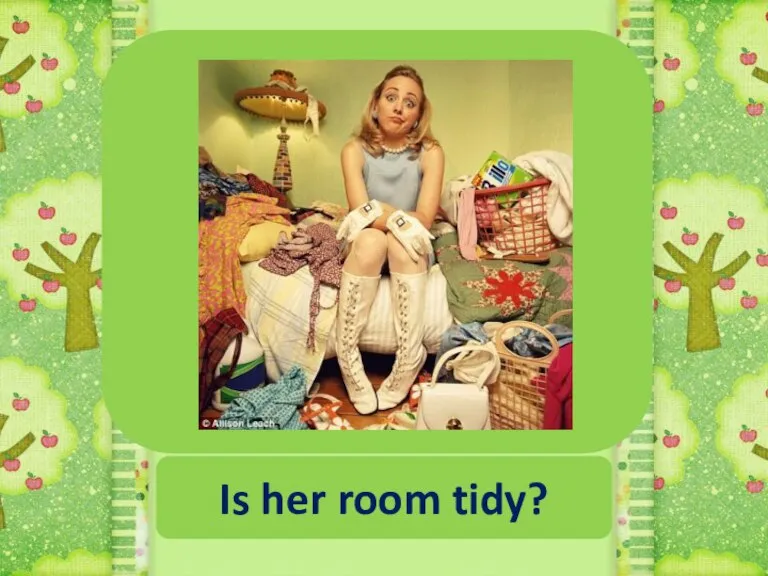 Is her room tidy?