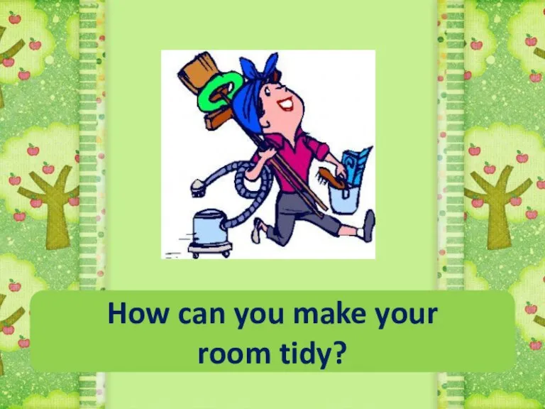 How can you make your room tidy?