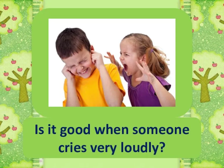 Is it good when someone cries very loudly?