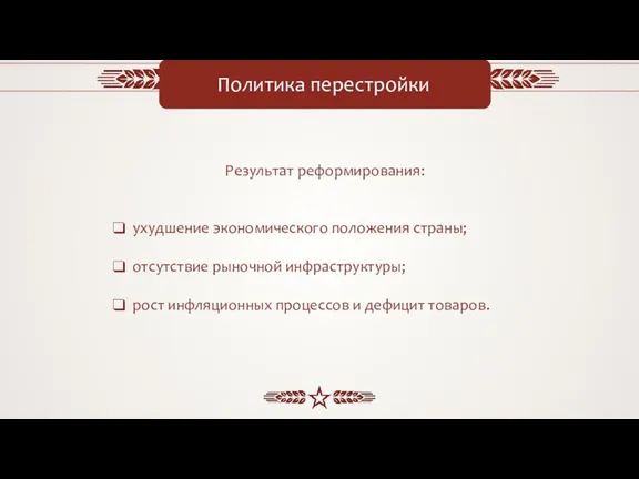 Политика перестройки Результат реформирования: ухудшение экономического положения страны; отсутствие рыночной инфраструктуры; рост