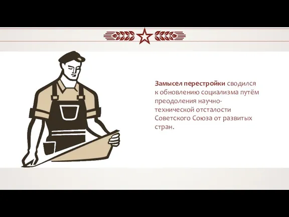 Замысел перестройки сводился к обновлению социализма путём преодоления научно-технической отсталости Советского Союза от развитых стран.