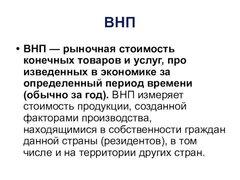 ВНП ВНП — рыночная стоимость конечных товаров и услуг, про­изведенных в экономике