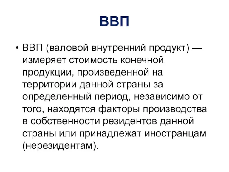 ВВП ВВП (валовой внутренний продукт) — измеряет стоимость конечной продукции, произведенной на