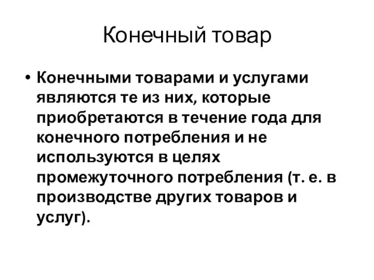 Конечный товар Конечными товарами и услугами являются те из них, которые приобретаются