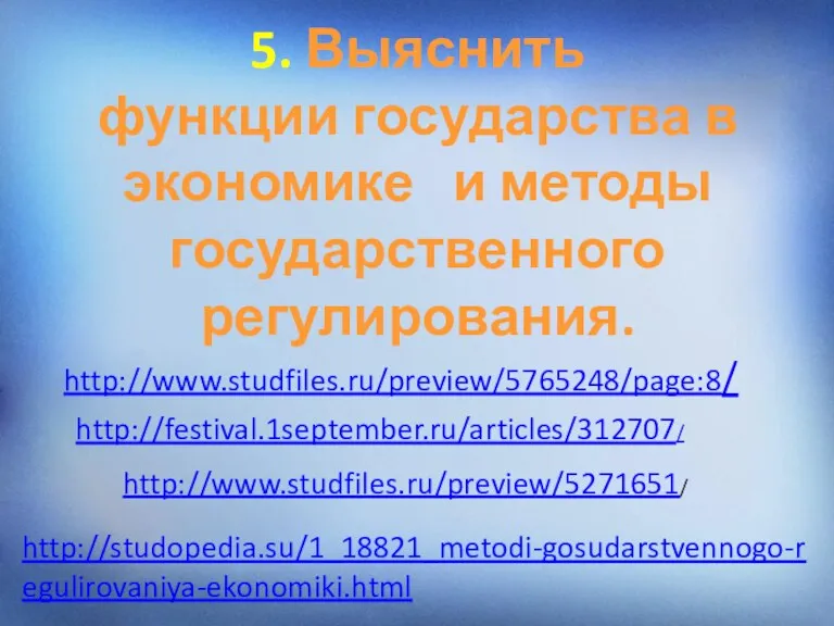 5. Выяснить функции государства в экономике и методы государственного регулирования. http://www.studfiles.ru/preview/5765248/page:8/ http://festival.1september.ru/articles/312707/ http://www.studfiles.ru/preview/5271651/ http://studopedia.su/1_18821_metodi-gosudarstvennogo-regulirovaniya-ekonomiki.html