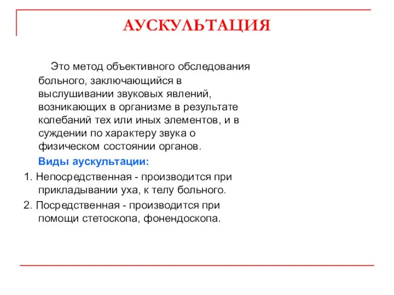 АУСКУЛЬТАЦИЯ Это метод объективного обследования больного, заключающийся в выслушивании звуковых явлений, возникающих