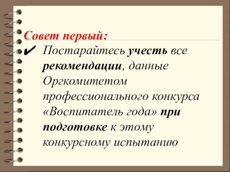 Совет первый: Постарайтесь учесть все рекомендации, данные Оргкомитетом профессионального конкурса «Воспитатель года»