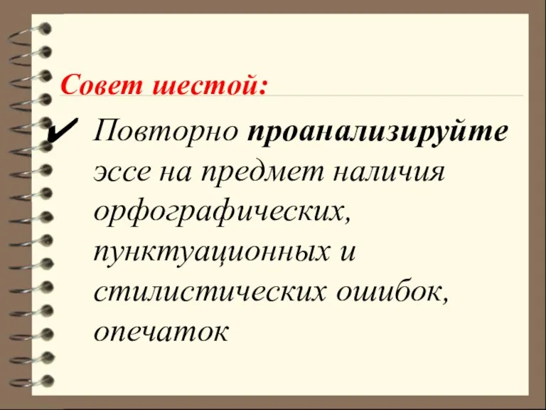 Совет шестой: Повторно проанализируйте эссе на предмет наличия орфографических, пунктуационных и стилистических ошибок, опечаток