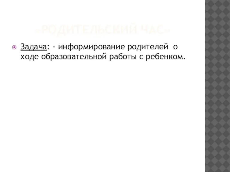 «РОДИТЕЛЬСКИЙ ЧАС» Задача: - информирование родителей о ходе образовательной работы с ребенком.