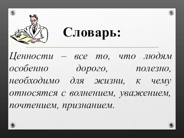 Словарь: Ценности – все то, что людям особенно дорого, полезно, необходимо для