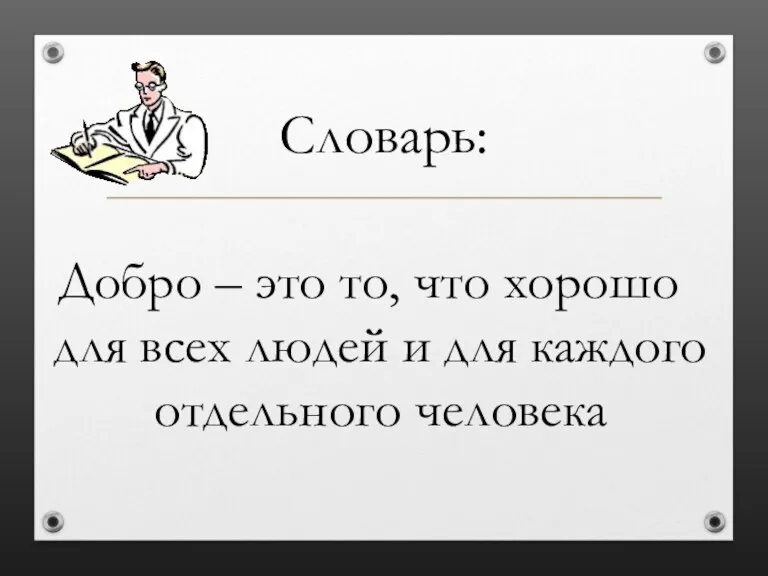 Словарь: Добро – это то, что хорошо для всех людей и для каждого отдельного человека