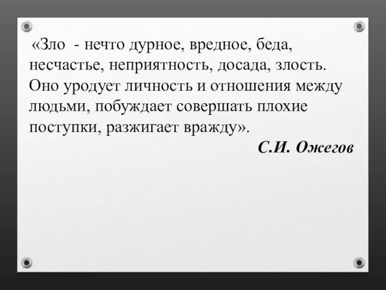 «Зло - нечто дурное, вредное, беда, несчастье, неприятность, досада, злость. Оно уродует