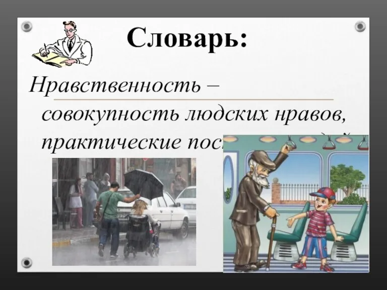 Словарь: Нравственность – совокупность людских нравов, практические поступки людей.