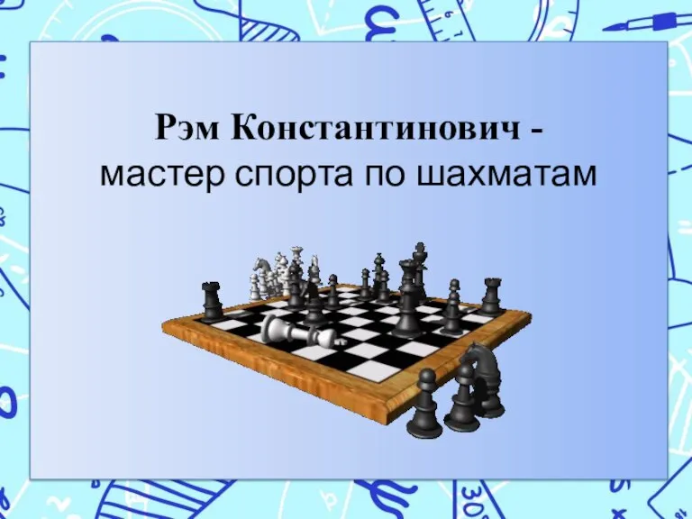 Рэм Константинович - мастер спорта по шахматам
