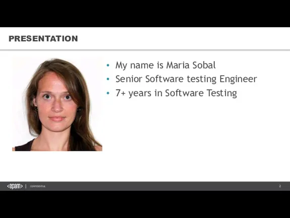PRESENTATION My name is Maria Sobal Senior Software testing Engineer 7+ years in Software Testing