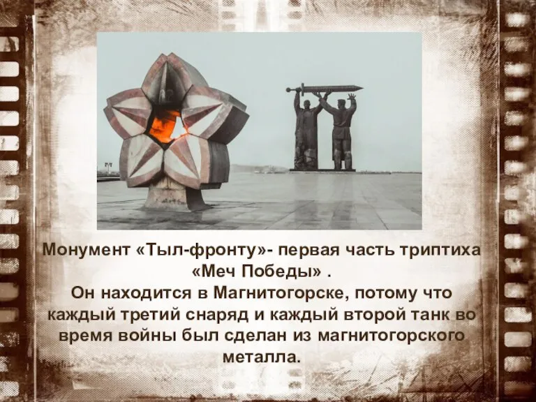 Монумент «Тыл-фронту»- первая часть триптиха «Меч Победы» . Он находится в Магнитогорске,