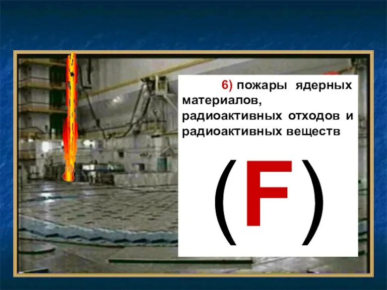 6) пожары ядерных материалов, радиоактивных отходов и радиоактивных веществ (F)