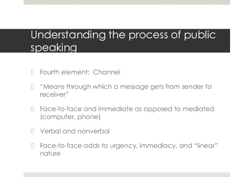 Understanding the process of public speaking Fourth element: Channel “Means through which