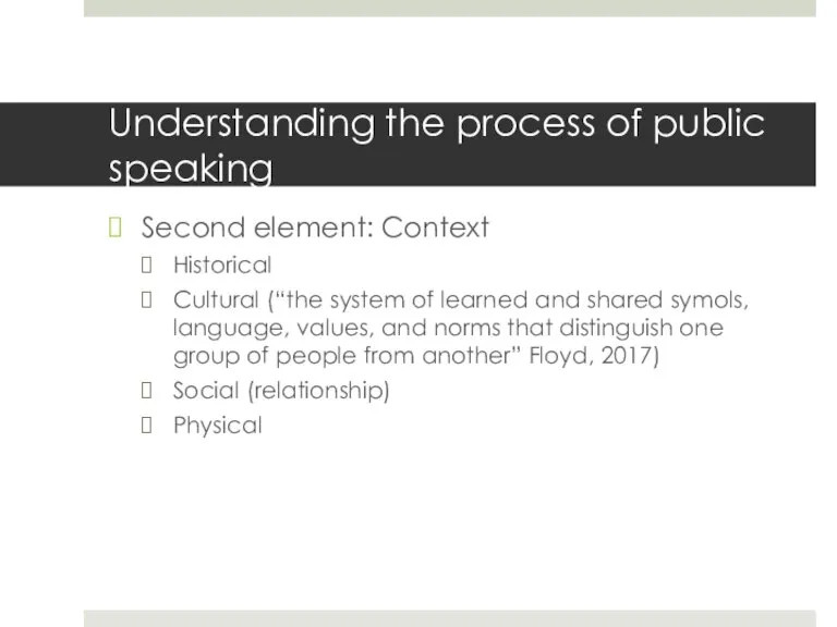 Understanding the process of public speaking Second element: Context Historical Cultural (“the