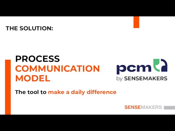 4 2. 3. THE SOLUTION: SENSEMAKERS PROCESS COMMUNICATION MODEL The tool to make a daily difference