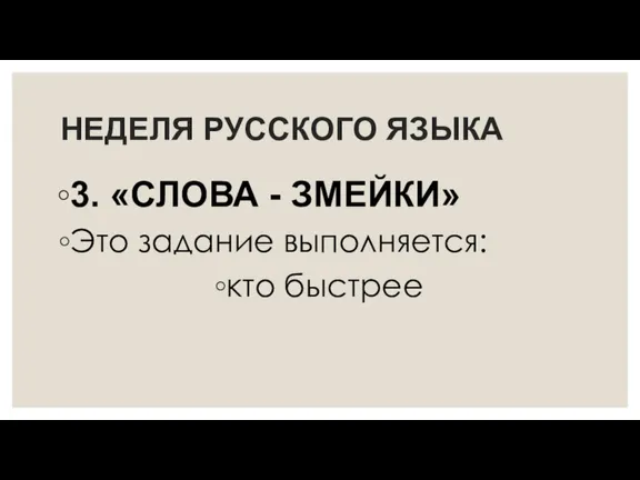 НЕДЕЛЯ РУССКОГО ЯЗЫКА 3. «СЛОВА - ЗМЕЙКИ» Это задание выполняется: кто быстрее