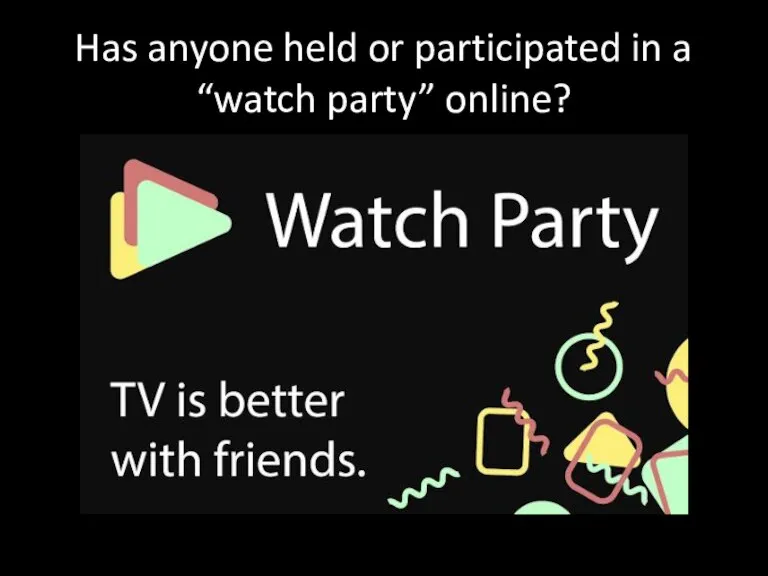 Has anyone held or participated in a “watch party” online?