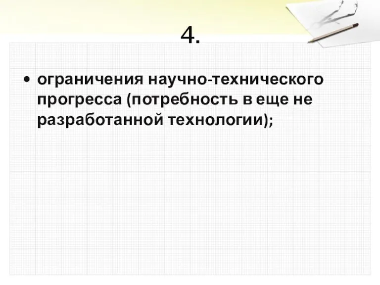 4. ограничения научно-технического прогресса (потребность в еще не разработанной технологии);