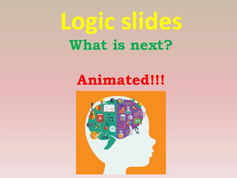 What is next? Animated!!! Logic slides