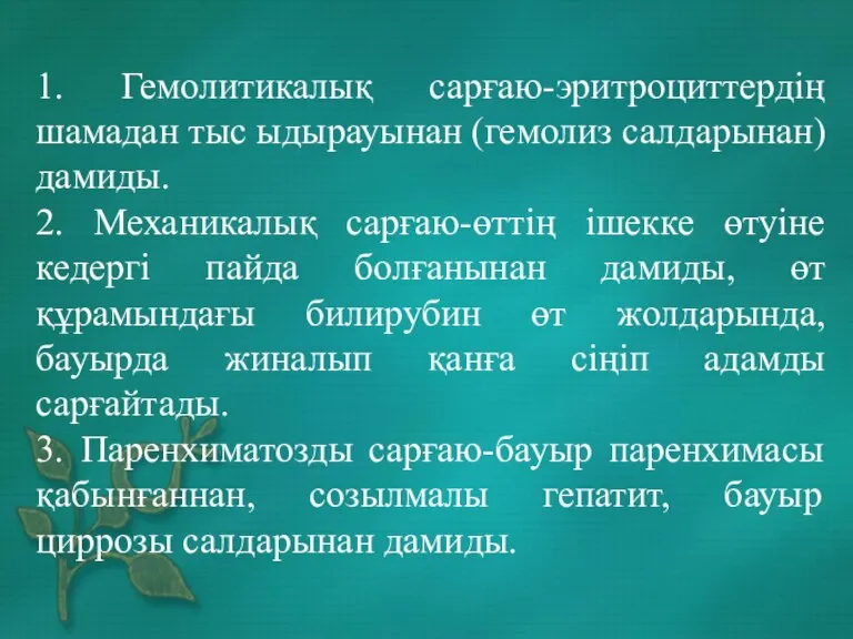 1. Гемолитикалық сарғаю-эритроциттердің шамадан тыс ыдырауынан (гемолиз салдарынан) дамиды. 2. Механикалық сарғаю-өттің