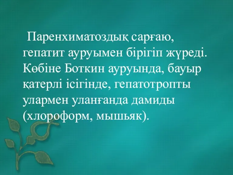 Паренхиматоздық сарғаю, гепатит ауруымен бірігіп жүреді. Көбіне Боткин ауруында, бауыр қатерлі ісігінде,