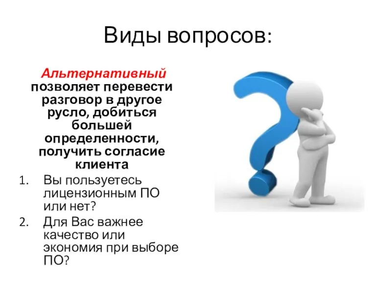 Виды вопросов: Альтернативный позволяет перевести разговор в другое русло, добиться большей определенности,