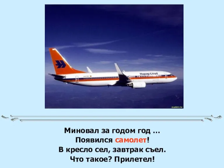 Миновал за годом год … Появился самолет! В кресло сел, завтрак съел. Что такое? Прилетел!