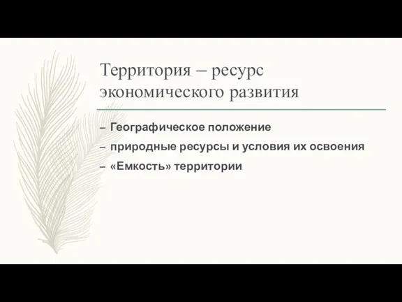 Территория – ресурс экономического развития Географическое положение природные ресурсы и условия их освоения «Емкость» территории