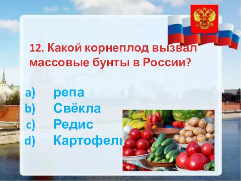 12. Какой корнеплод вызвал массовые бунты в России? репа Свёкла Редис Картофель