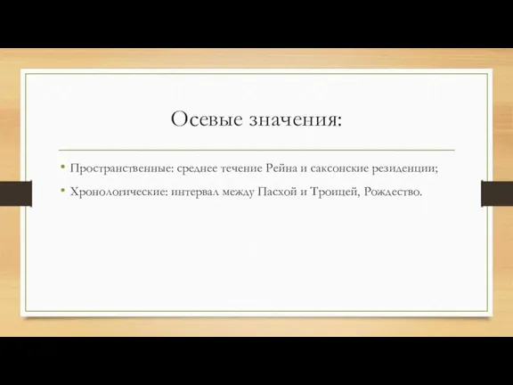 Осевые значения: Пространственные: среднее течение Рейна и саксонские резиденции; Хронологические: интервал между Пасхой и Троицей, Рождество.