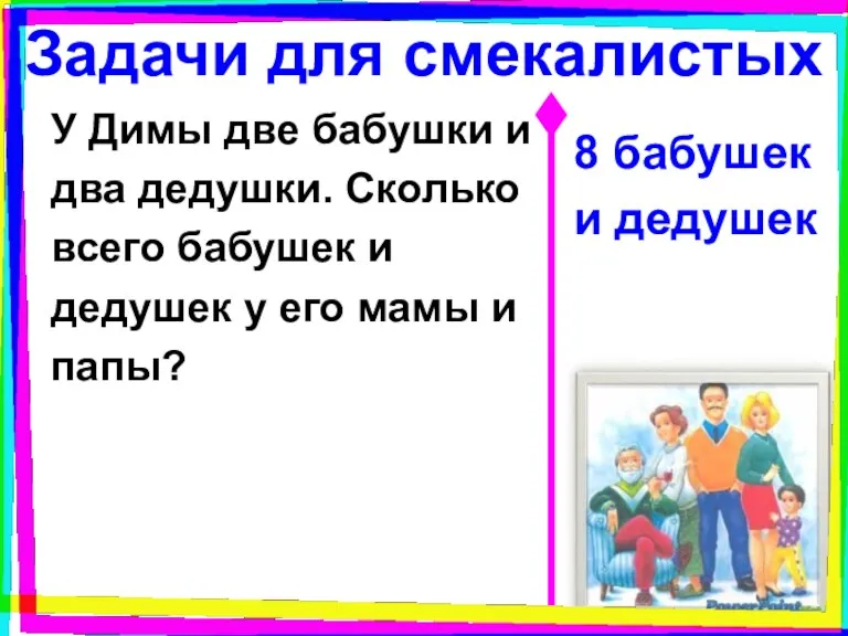 Задачи для смекалистых У Димы две бабушки и два дедушки. Сколько всего