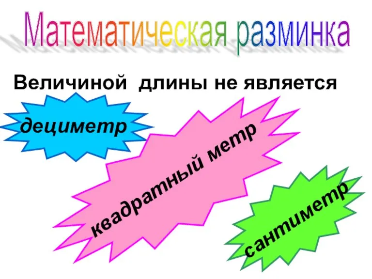 Величиной длины не является дециметр сантиметр квадратный метр Математическая разминка