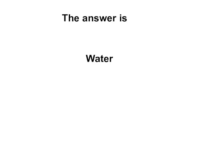 The answer is Water
