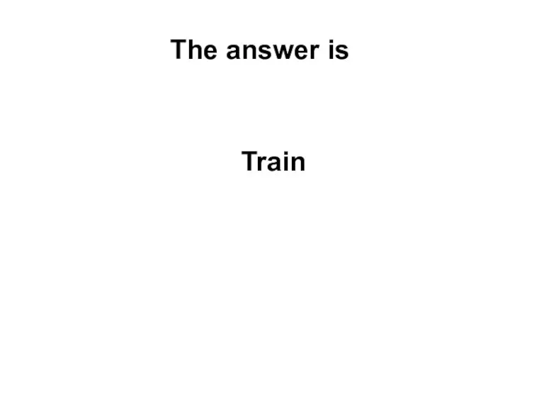 The answer is Train