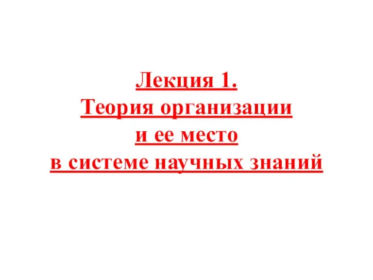 Лекция 1. Теория организации и ее место в системе научных знаний