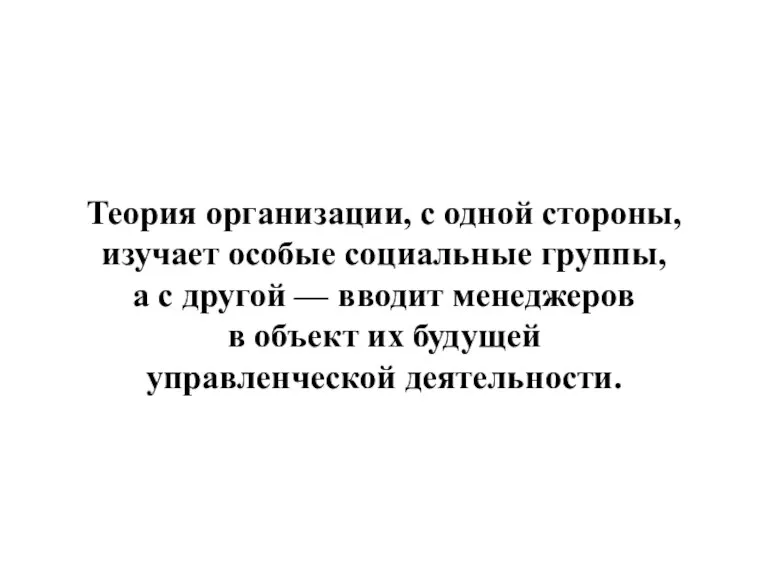 Теория организации, с одной стороны, изучает особые социальные группы, а с другой