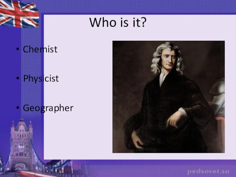 Who is it? Chemist Physicist Geographer