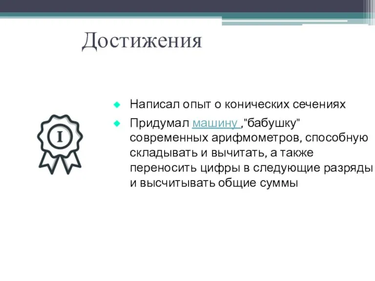 Достижения Написал опыт о конических сечениях Придумал машину ,"бабушку" современных арифмометров, способную