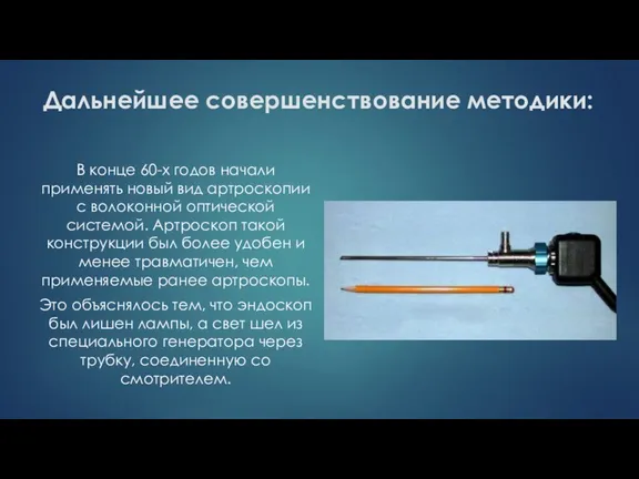 Дальнейшее совершенствование методики: В конце 60-х годов начали применять новый вид артроскопии