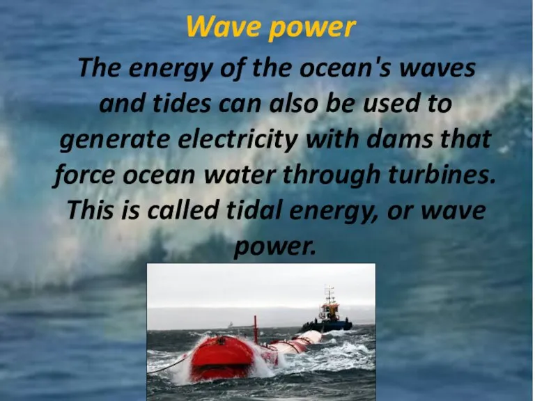 Wave power The energy of the ocean's waves and tides can also