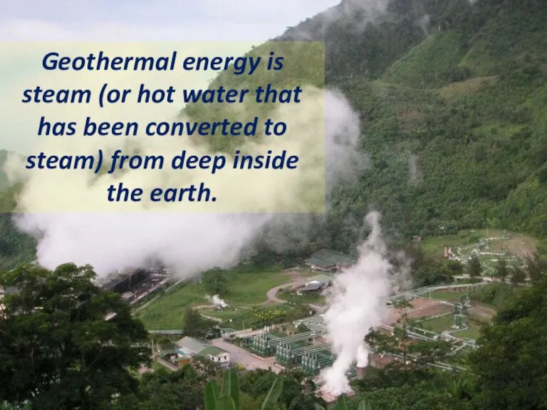 Geothermal energy is steam (or hot water that has been converted to
