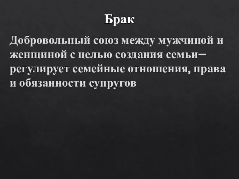 Брак Добровольный союз между мужчиной и женщиной с целью создания семьи– регулирует