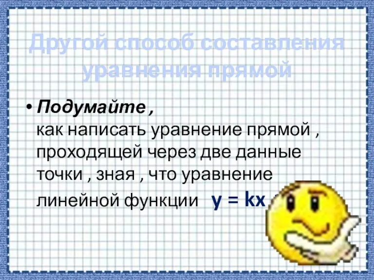 Другой способ составления уравнения прямой Подумайте , как написать уравнение прямой ,