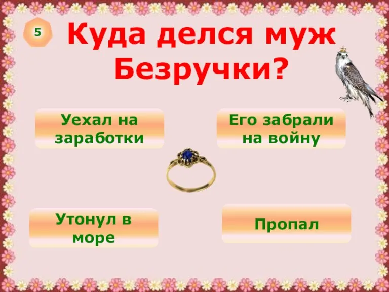 5 Куда делся муж Безручки? Уехал на заработки Его забрали на войну Утонул в море Пропал