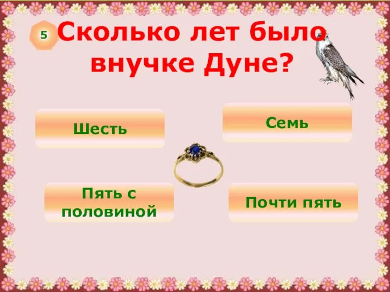 5 Сколько лет было внучке Дуне? Шесть Семь Пять с половиной Почти пять